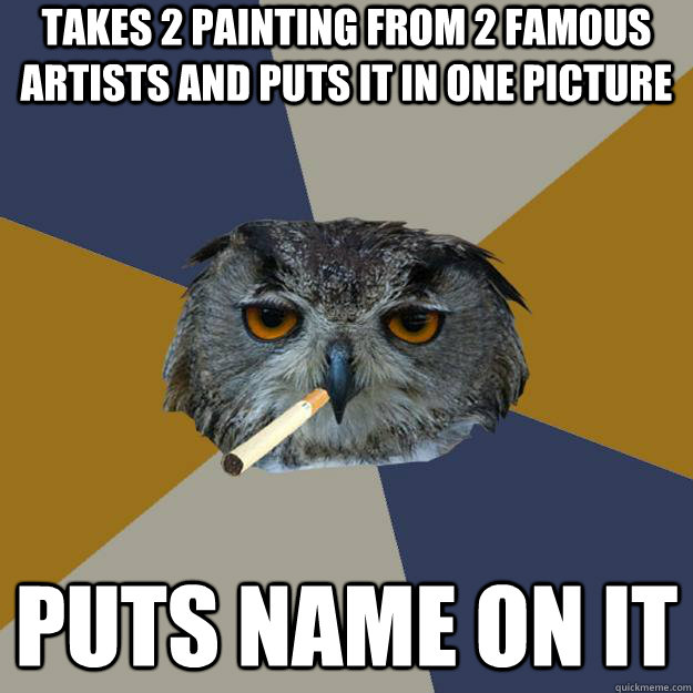 takes 2 painting from 2 famous artists and puts it in one picture puts name on it - takes 2 painting from 2 famous artists and puts it in one picture puts name on it  Art Student Owl