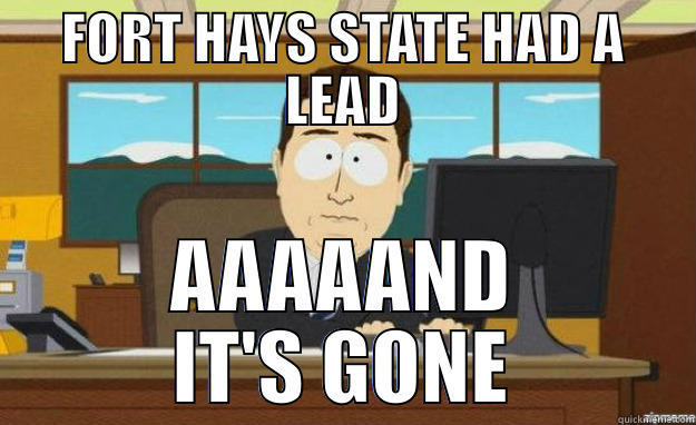 FORT HAYS STATE HAD A LEAD AAAAAND IT'S GONE aaaand its gone