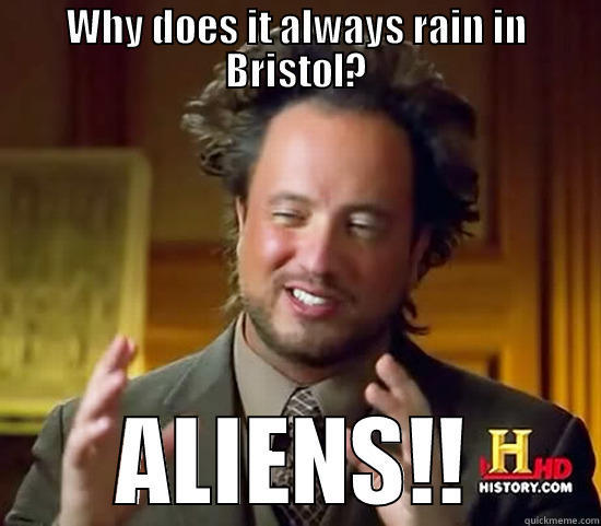 WHY DOES IT ALWAYS RAIN IN BRISTOL? ALIENS!! Ancient Aliens