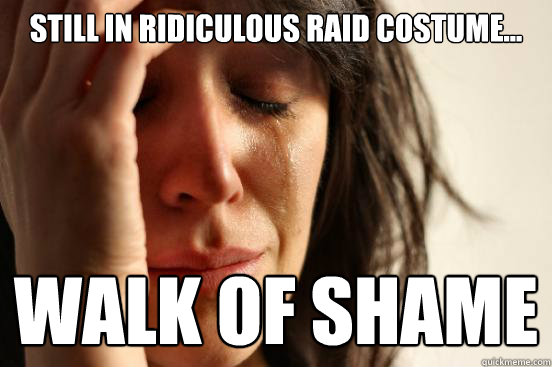 still in ridiculous raid costume... walk of shame  First World Problems