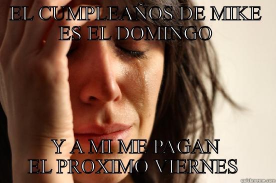 EL CUMPLEAÑOS DE MIKE ES EL DOMINGO Y A MI ME PAGAN EL PROXIMO VIERNES  First World Problems