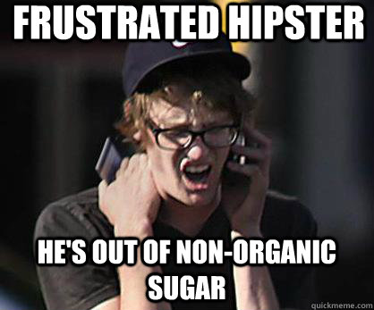 frustrated hipster he's out of non-organic sugar  Sad Hipster