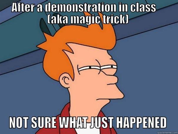 GEN CHEM problems - AFTER A DEMONSTRATION IN CLASS     (AKA MAGIC TRICK) NOT SURE WHAT JUST HAPPENED Futurama Fry