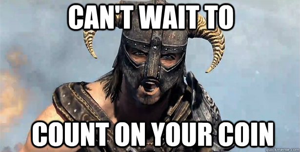 Can't wait to  count on your coin  skyrim