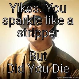 YIKES. YOU SPARKLE LIKE A STRIPPER BUT DID YOU DIE Mr Chow