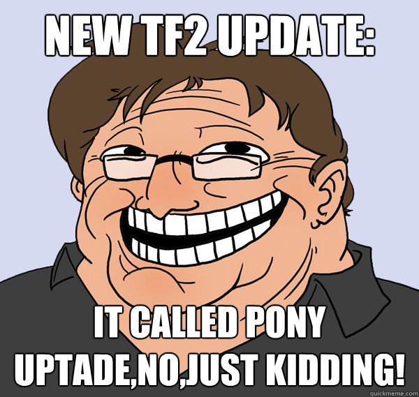 new tf2 update: it called pony uptade,no,just kidding!  