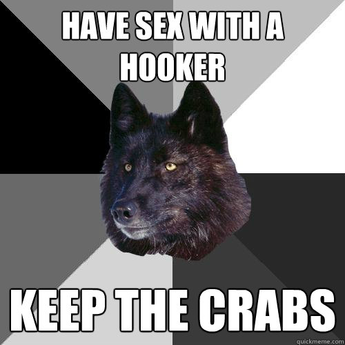 Have sex with a hooker KEEP THE CRABS  Sanity Wolf