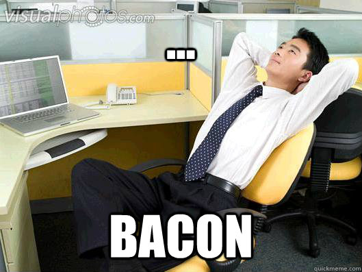 ... bacon  Office Thoughts