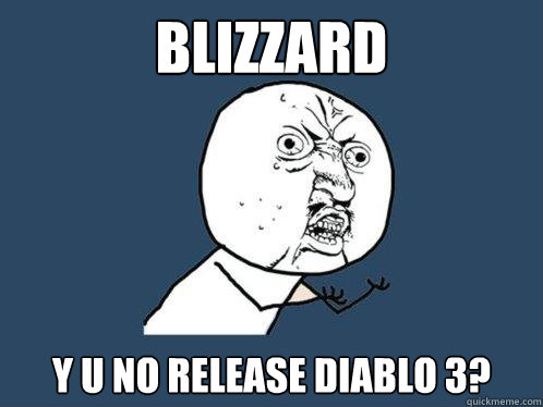 Blizzard y u no release Diablo 3?  Y U No