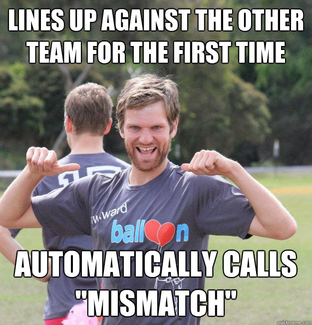 Lines up against the other team for the first time Automatically calls 