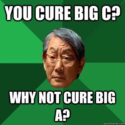 You cure Big C? Why not Cure big A? - You cure Big C? Why not Cure big A?  High Expectations Asian Father