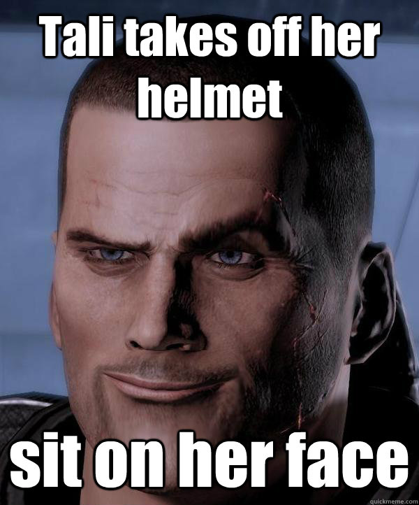 Tali takes off her helmet sit on her face - Tali takes off her helmet sit on her face  Scumbag shepard