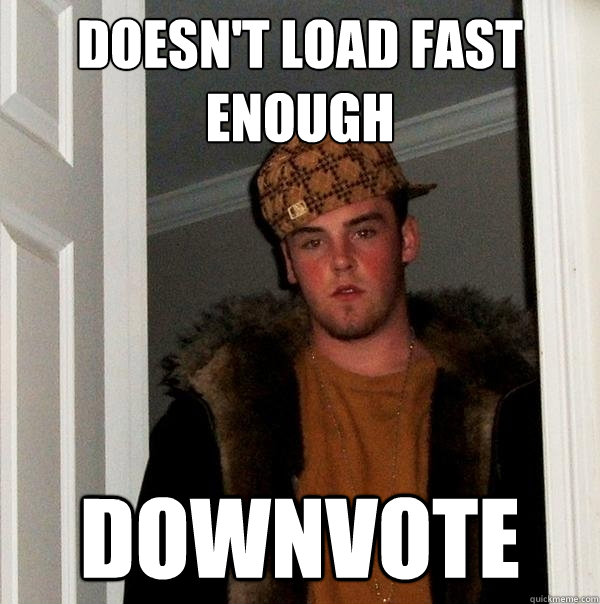 Doesn't load fast enough downvote  Scumbag Steve