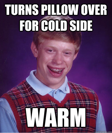 turns pillow over for cold side warm - turns pillow over for cold side warm  Bad Luck Brian