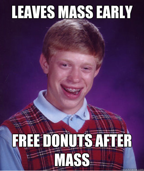 Leaves Mass Early Free Donuts After Mass - Leaves Mass Early Free Donuts After Mass  Bad Luck Brian