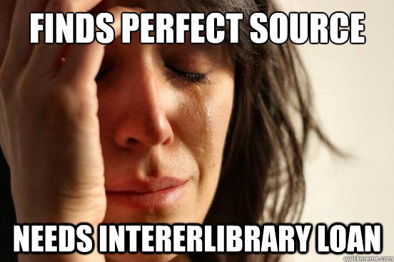 Finds Perfect source Needs Intererlibrary Loan  First World Problems