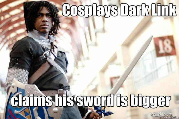 Cosplays Dark Link claims his sword is bigger  Scumbag Dark Link