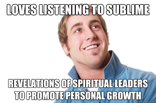 Loves Listening to Sublime revelations of spiritual leaders to promote personal growth - Loves Listening to Sublime revelations of spiritual leaders to promote personal growth  Misunderstood D-Bag