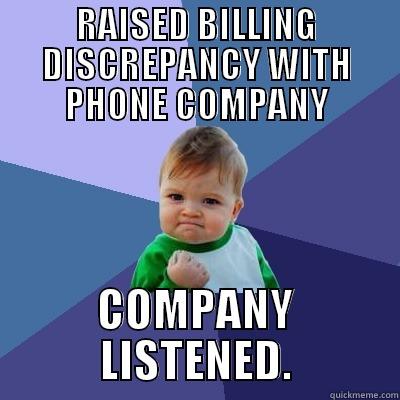 RAISED BILLING DISCREPANCY WITH PHONE COMPANY COMPANY LISTENED. Success Kid