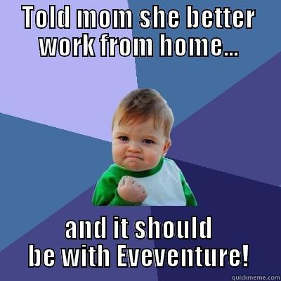 TOLD MOM SHE BETTER WORK FROM HOME... AND IT SHOULD BE WITH EVEVENTURE! Success Kid