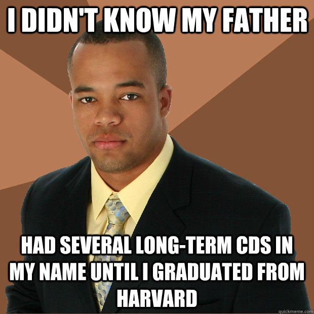 i didn't know my father had several long-term CDs in my name until i graduated from harvard  Successful Black Man