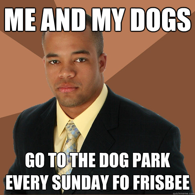 Me and my dogs  go to the dog park every sunday fo frisbee - Me and my dogs  go to the dog park every sunday fo frisbee  Successful Black Man