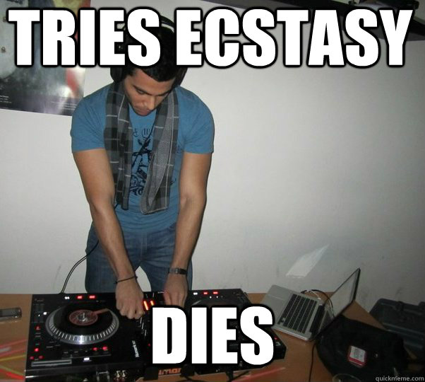 Tries Ecstasy   dies - Tries Ecstasy   dies  Wannabe DJ friend