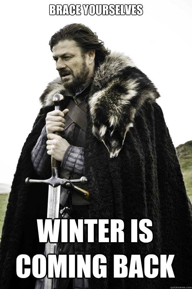 Brace Yourselves Winter is coming back  Winter is coming