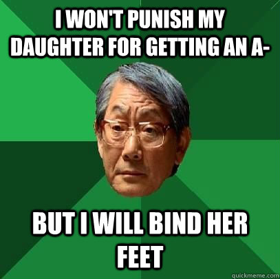 I won't punish my daughter for getting an A- But I Will bind her feet  High Expectations Asian Father