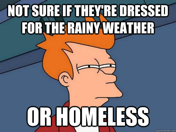 Not sure if they're dressed for the rainy weather Or homeless - Not sure if they're dressed for the rainy weather Or homeless  Futurama Fry