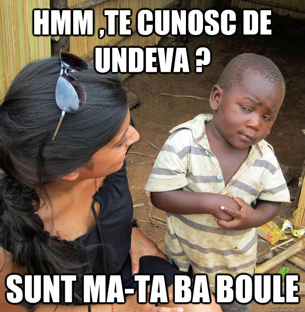 Hmm ,Te cunosc de undeva ? Sunt ma-ta ba boule  - Hmm ,Te cunosc de undeva ? Sunt ma-ta ba boule   Skeptical Third World Child