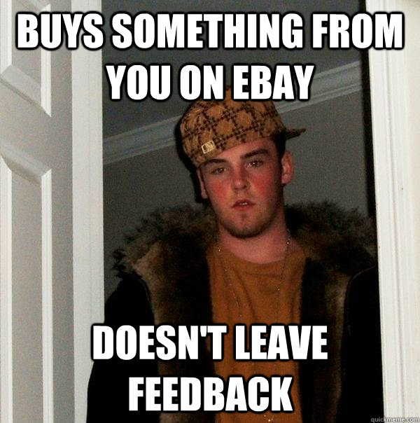 buys something from you on ebay Doesn't leave feedback  Scumbag Steve