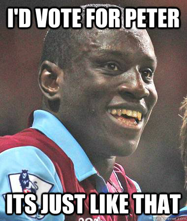 I'd Vote for Peter Its just like that  