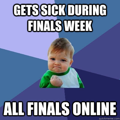 Gets sick during finals week all finals online  Success Kid