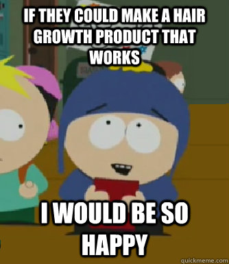 If they could make a hair growth product that works I would be so happy - If they could make a hair growth product that works I would be so happy  Craig - I would be so happy