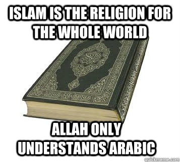 Islam is the religion for the whole world  allah only understands arabic  Koran Logic