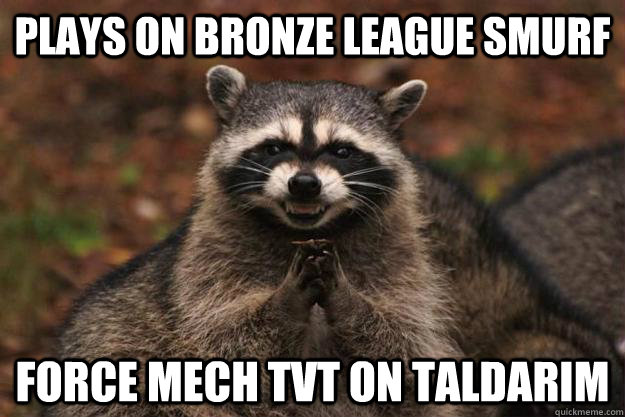 Plays on Bronze League Smurf Force Mech tvt on Taldarim  - Plays on Bronze League Smurf Force Mech tvt on Taldarim   Evil Plotting Raccoon