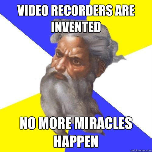 video recorders are invented no more miracles happen  