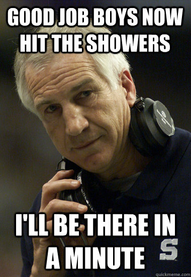 good job boys now hit the showers i'll be there in a minute  Jerry Sandusky