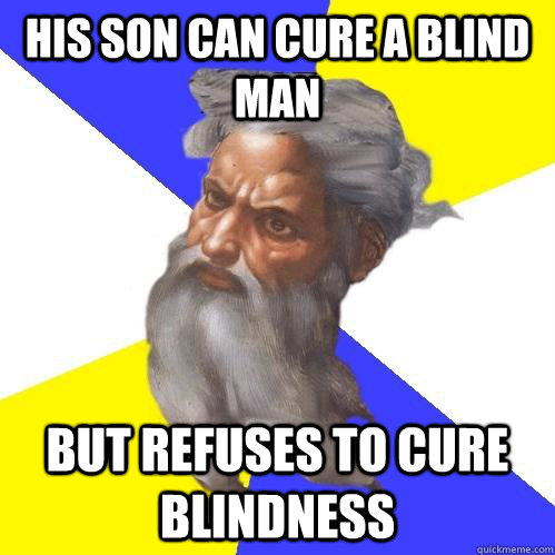 His son can cure a blind man but refuses to cure blindness  Advice God