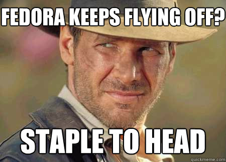 fedora keeps flying off? staple to head  Indiana Jones Life Lessons