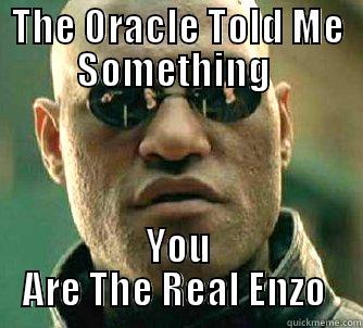 THE ORACLE TOLD ME SOMETHING  YOU ARE THE REAL ENZO  Matrix Morpheus