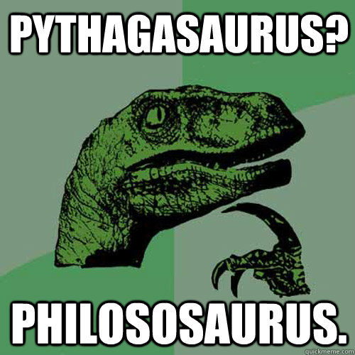 Pythagasaurus? Philososaurus. - Pythagasaurus? Philososaurus.  Philosoraptor