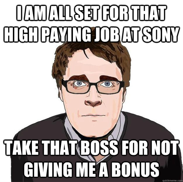 I am all set for that high paying job at SONY Take that boss for not giving me a bonus - I am all set for that high paying job at SONY Take that boss for not giving me a bonus  Always Online Adam Orth