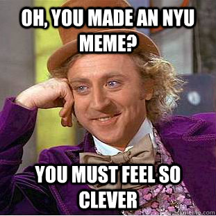 oh, you made an nyu meme? You must feel so clever - oh, you made an nyu meme? You must feel so clever  Creepy Wonka