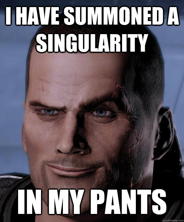 I have summoned a singularity in my pants - I have summoned a singularity in my pants  Scumbag shepard