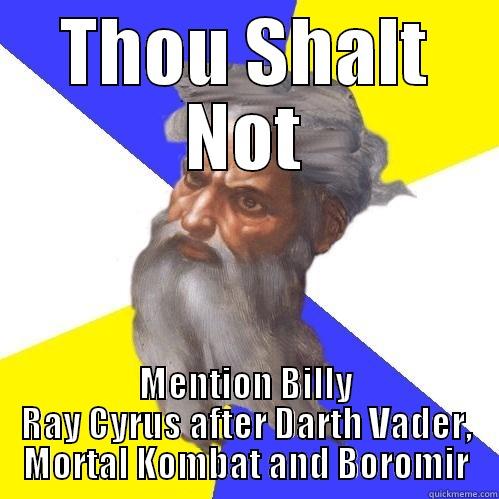 THOU SHALT NOT MENTION BILLY RAY CYRUS AFTER DARTH VADER, MORTAL KOMBAT AND BOROMIR Advice God