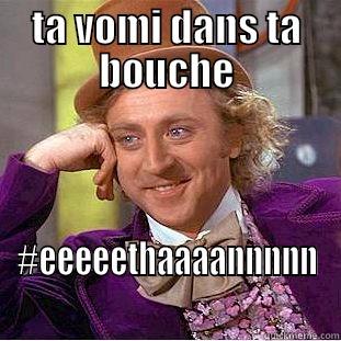 TA VOMI DANS TA BOUCHE #EEEEETHAAAANNNNN Creepy Wonka