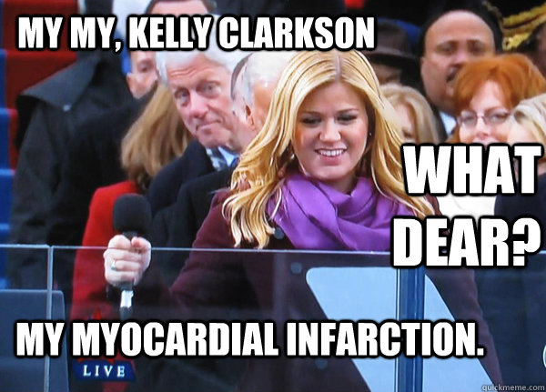 My My, Kelly Clarkson What dear? my myocardial infarction. - My My, Kelly Clarkson What dear? my myocardial infarction.  Misc