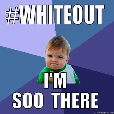 #WHITEOUT I'M SOO  THERE Success Kid